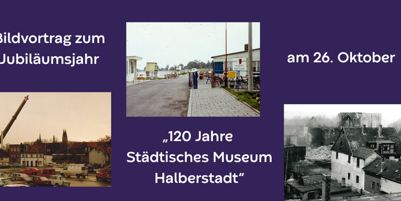 Bildvortrag zum  Jubiläumsjahr „120 Jahre  Städtisches Museum  Halberstadt“ am 26. Oktober